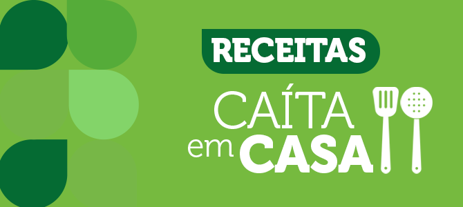 Caitá em Casa: 4 receitas deliciosas do mês de Abril