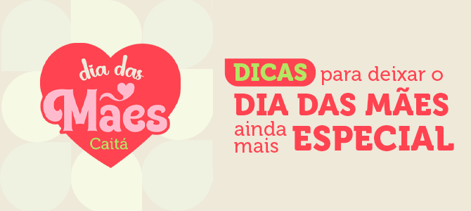 Dicas para deixar o Dia das Mães ainda mais especial